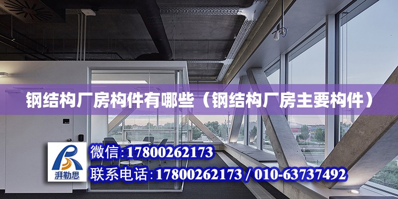 鋼結構廠房構件有哪些（鋼結構廠房主要構件） 結構機械鋼結構施工