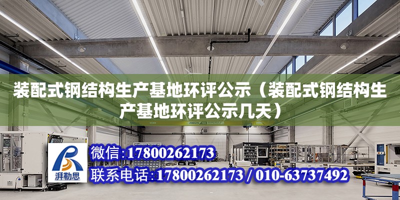 裝配式鋼結構生產基地環評公示（裝配式鋼結構生產基地環評公示幾天）