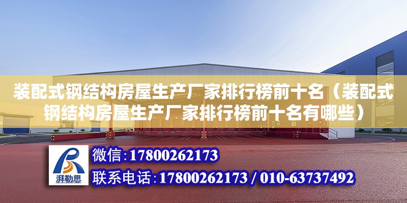 裝配式鋼結構房屋生產廠家排行榜前十名（裝配式鋼結構房屋生產廠家排行榜前十名有哪些）