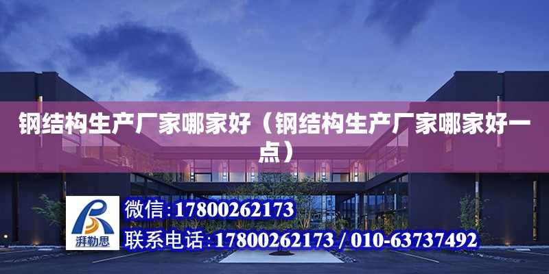 鋼結構生產廠家哪家好（鋼結構生產廠家哪家好一點） 結構工業裝備設計