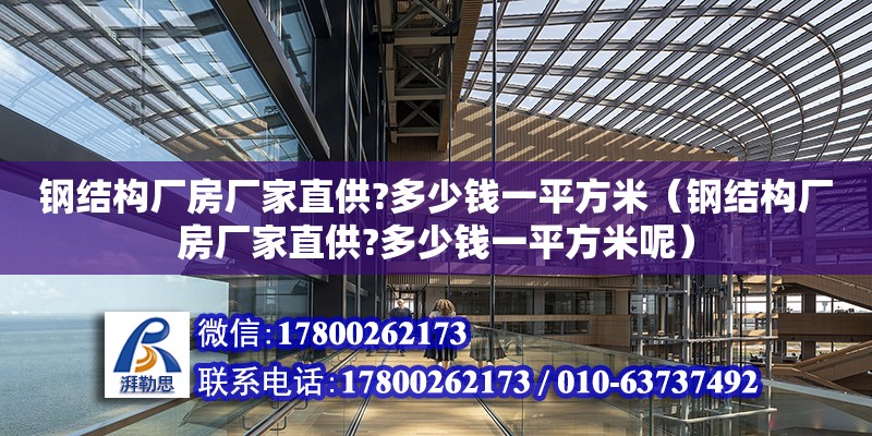 鋼結構廠房廠家直供?多少錢一平方米（鋼結構廠房廠家直供?多少錢一平方米呢）