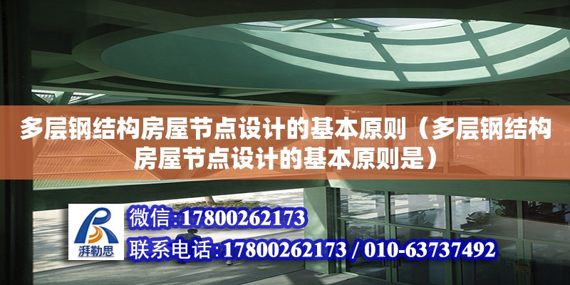 多層鋼結構房屋節點設計的基本原則（多層鋼結構房屋節點設計的基本原則是）