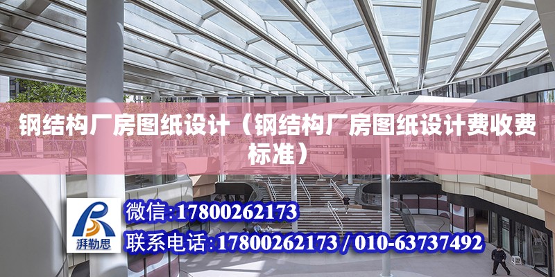 鋼結構廠房圖紙設計（鋼結構廠房圖紙設計費收費標準）