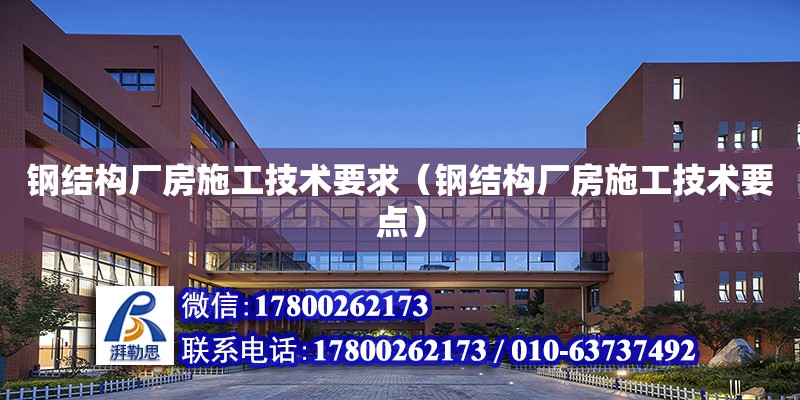 鋼結構廠房施工技術要求（鋼結構廠房施工技術要點）