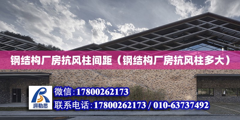 鋼結構廠房抗風柱間距（鋼結構廠房抗風柱多大） 北京網架設計