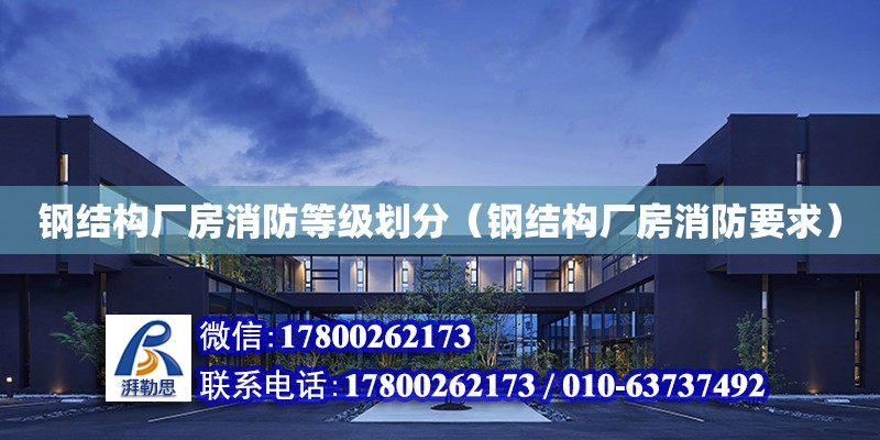 鋼結構廠房消防等級劃分（鋼結構廠房消防要求） 結構工業鋼結構施工