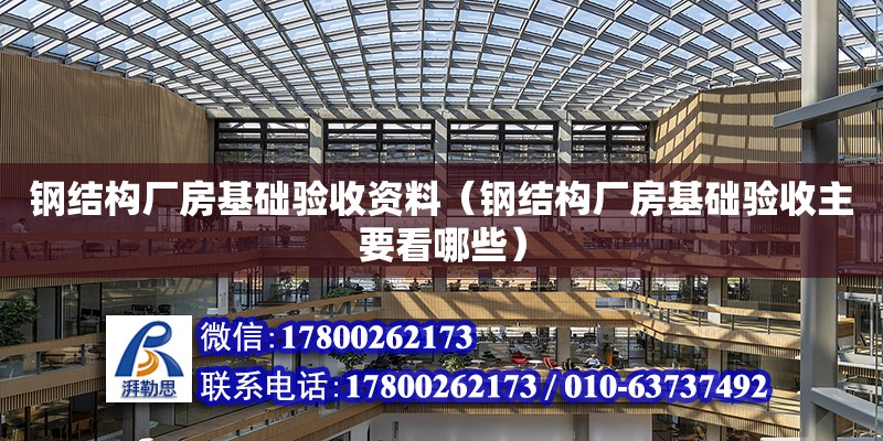 鋼結構廠房基礎驗收資料（鋼結構廠房基礎驗收主要看哪些） 鋼結構有限元分析設計