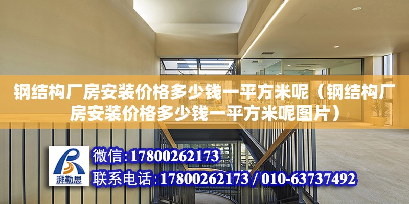 鋼結構廠房安裝價格多少錢一平方米呢（鋼結構廠房安裝價格多少錢一平方米呢圖片）