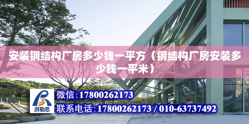 安裝鋼結構廠房多少錢一平方（鋼結構廠房安裝多少錢一平米）