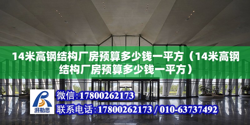 14米高鋼結構廠房預算多少錢一平方（14米高鋼結構廠房預算多少錢一平方）