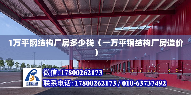 1萬平鋼結構廠房多少錢（一萬平鋼結構廠房造價） 結構地下室施工