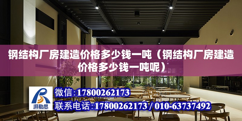 鋼結構廠房建造價格多少錢一噸（鋼結構廠房建造價格多少錢一噸呢） 結構砌體施工