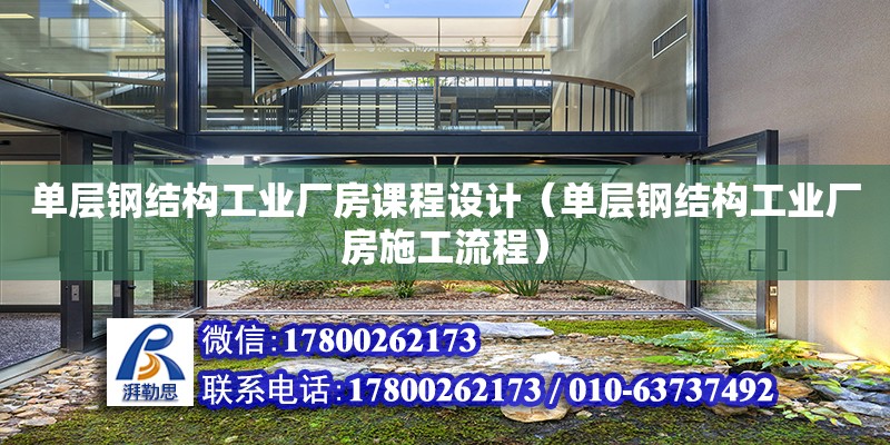 單層鋼結構工業廠房課程設計（單層鋼結構工業廠房施工流程）