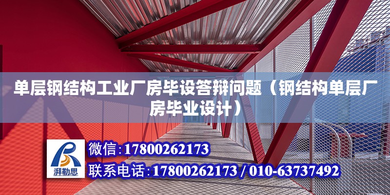 單層鋼結構工業廠房畢設答辯問題（鋼結構單層廠房畢業設計）