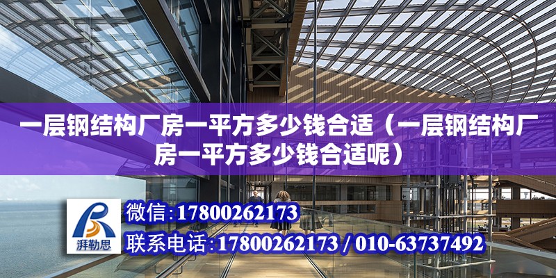 一層鋼結構廠房一平方多少錢合適（一層鋼結構廠房一平方多少錢合適呢） 鋼結構網架設計