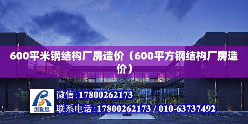 600平米鋼結構廠房造價（600平方鋼結構廠房造價）