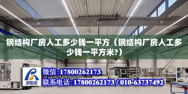 鋼結構廠房人工多少錢一平方（鋼結構廠房人工多少錢一平方米?） 裝飾幕墻施工