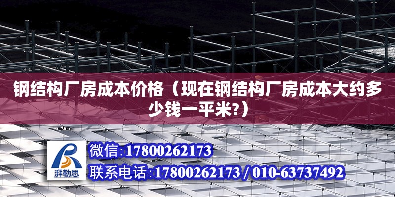 鋼結構廠房成本價格（現在鋼結構廠房成本大約多少錢一平米?）