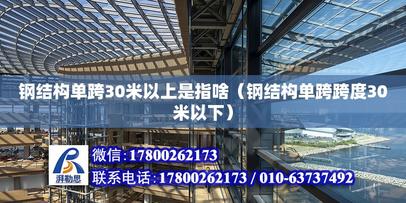 鋼結構單跨30米以上是指啥（鋼結構單跨跨度30米以下）