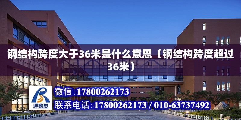 鋼結構跨度大于36米是什么意思（鋼結構跨度超過36米） 裝飾幕墻設計