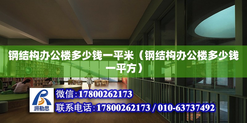 鋼結構辦公樓多少錢一平米（鋼結構辦公樓多少錢一平方） 結構電力行業施工