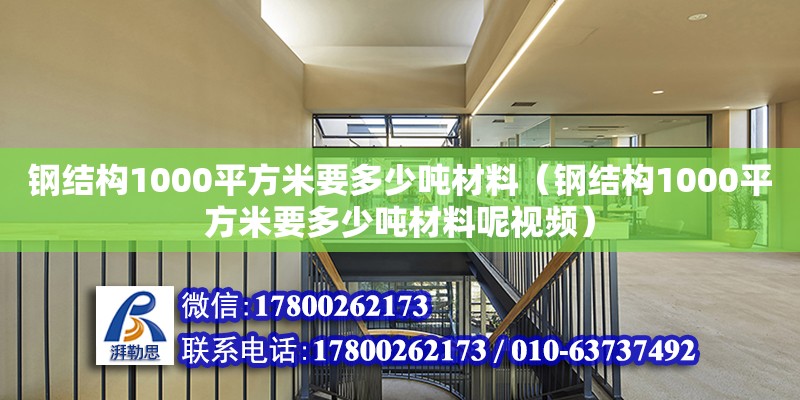 鋼結構1000平方米要多少噸材料（鋼結構1000平方米要多少噸材料呢視頻）