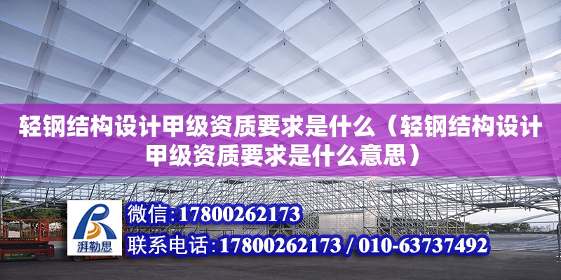 輕鋼結構設計甲級資質要求是什么（輕鋼結構設計甲級資質要求是什么意思） 鋼結構鋼結構停車場設計