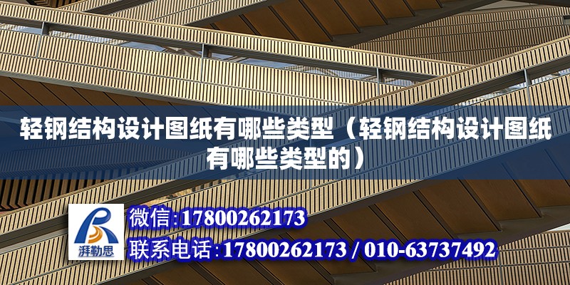 輕鋼結構設計圖紙有哪些類型（輕鋼結構設計圖紙有哪些類型的）