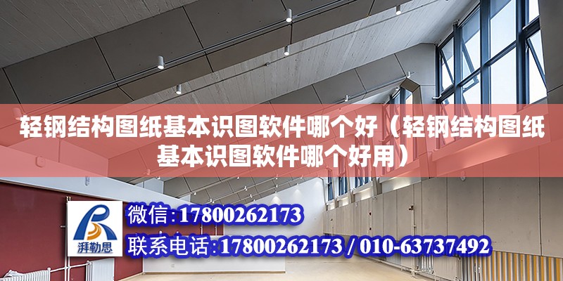 輕鋼結構圖紙基本識圖軟件哪個好（輕鋼結構圖紙基本識圖軟件哪個好用）