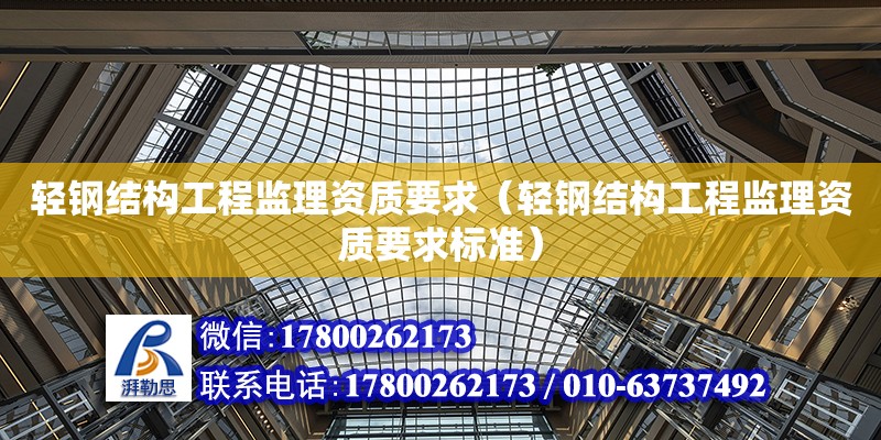 輕鋼結構工程監理資質要求（輕鋼結構工程監理資質要求標準）