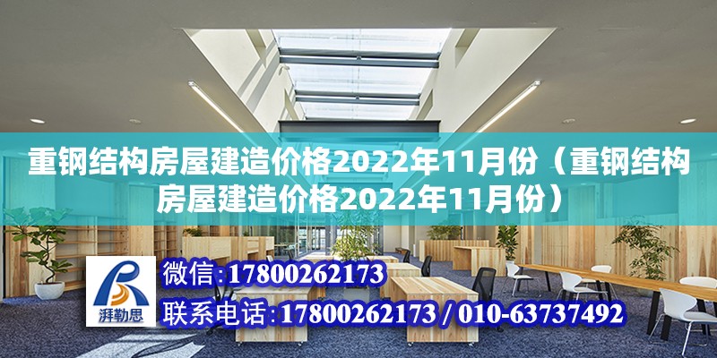 重鋼結構房屋建造價格2022年11月份（重鋼結構房屋建造價格2022年11月份） 結構地下室設計