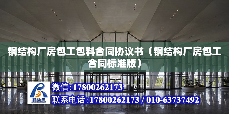 鋼結構廠房包工包料合同協議書（鋼結構廠房包工合同標準版） 鋼結構異形設計