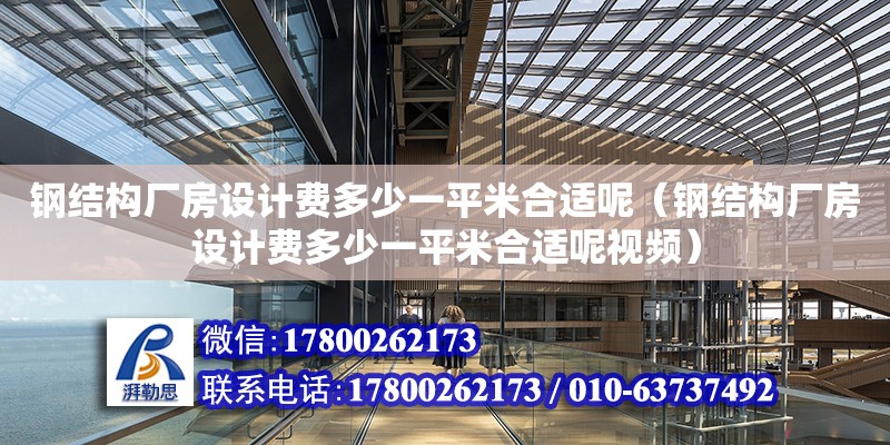 鋼結構廠房設計費多少一平米合適呢（鋼結構廠房設計費多少一平米合適呢視頻） 鋼結構網架施工