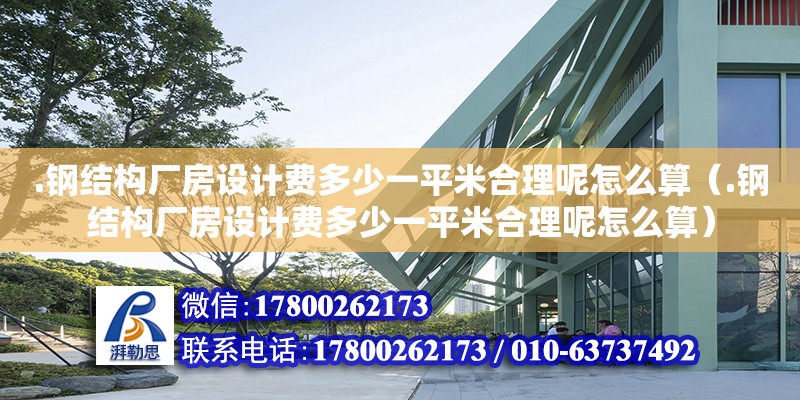 .鋼結構廠房設計費多少一平米合理呢怎么算（.鋼結構廠房設計費多少一平米合理呢怎么算）