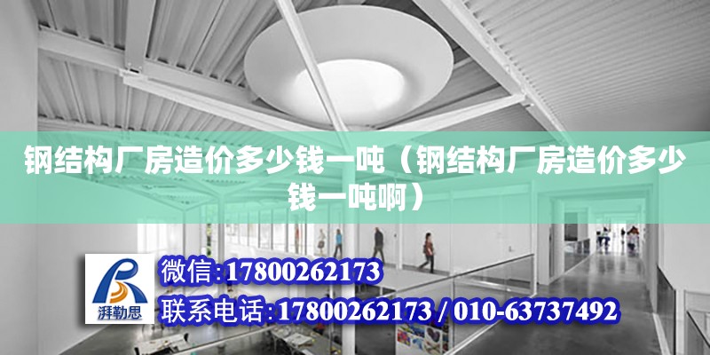 鋼結構廠房造價多少錢一噸（鋼結構廠房造價多少錢一噸?。?北京網架設計