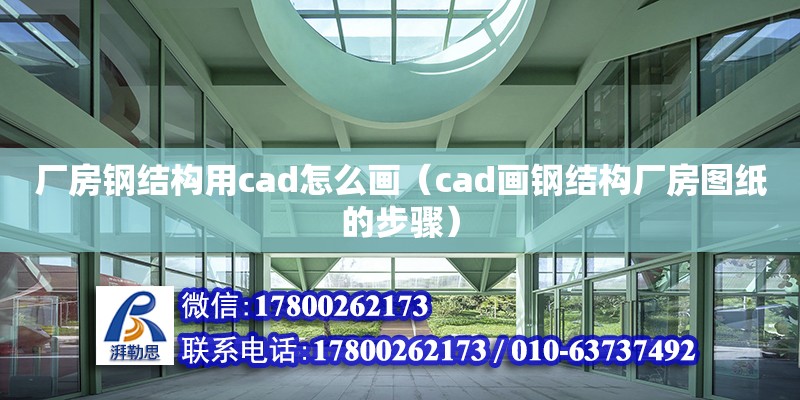 廠房鋼結構用cad怎么畫（cad畫鋼結構廠房圖紙的步驟） 結構地下室施工