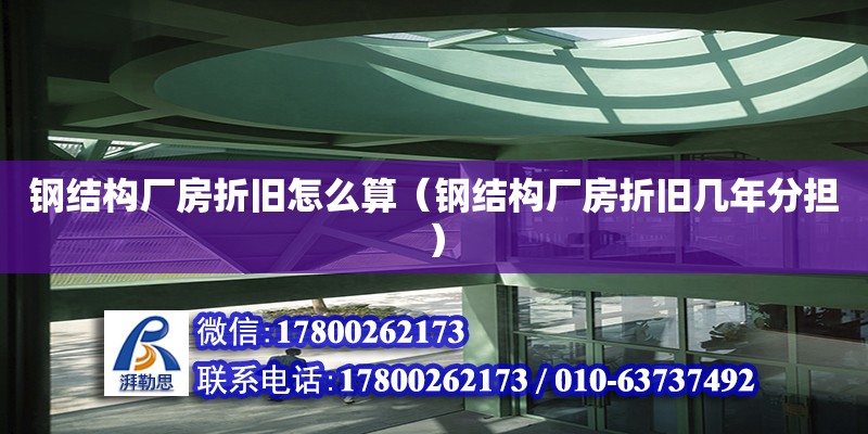 鋼結構廠房折舊怎么算（鋼結構廠房折舊幾年分擔）