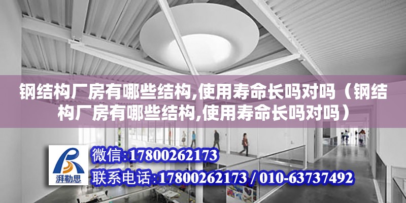 鋼結構廠房有哪些結構,使用壽命長嗎對嗎（鋼結構廠房有哪些結構,使用壽命長嗎對嗎）