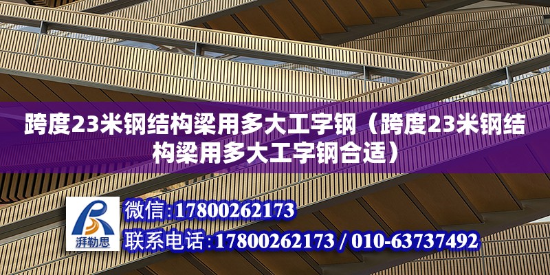 跨度23米鋼結構梁用多大工字鋼（跨度23米鋼結構梁用多大工字鋼合適）