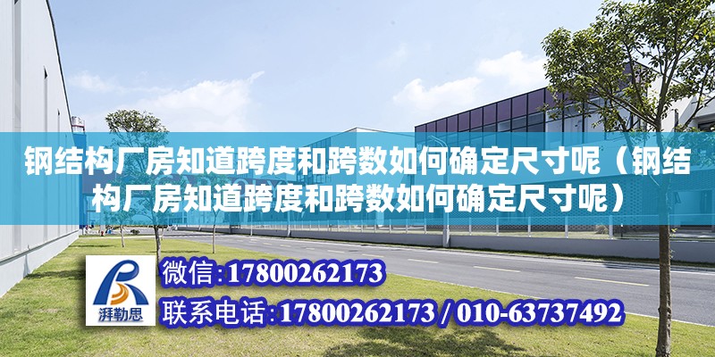 鋼結構廠房知道跨度和跨數如何確定尺寸呢（鋼結構廠房知道跨度和跨數如何確定尺寸呢）