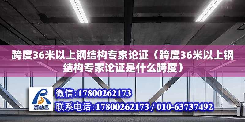 跨度36米以上鋼結構專家論證（跨度36米以上鋼結構專家論證是什么跨度）