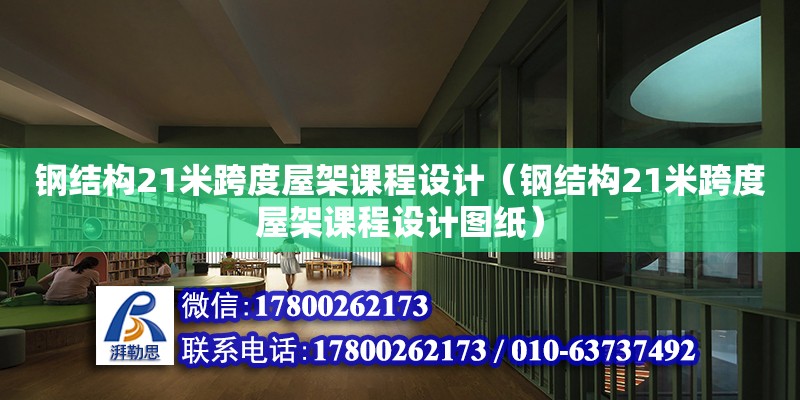 鋼結構21米跨度屋架課程設計（鋼結構21米跨度屋架課程設計圖紙） 結構橋梁鋼結構施工