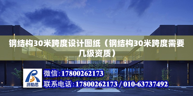 鋼結構30米跨度設計圖紙（鋼結構30米跨度需要幾級資質）