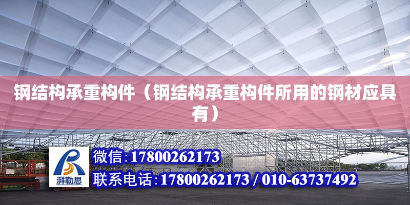 鋼結構承重構件（鋼結構承重構件所用的鋼材應具有） 建筑施工圖施工