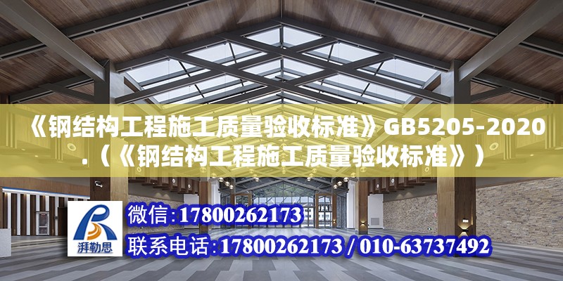 《鋼結構工程施工質量驗收標準》GB5205-2020.（《鋼結構工程施工質量驗收標準》） 全國鋼結構廠