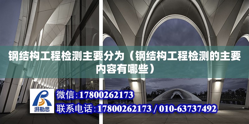 鋼結構工程檢測主要分為（鋼結構工程檢測的主要內容有哪些） 結構電力行業設計