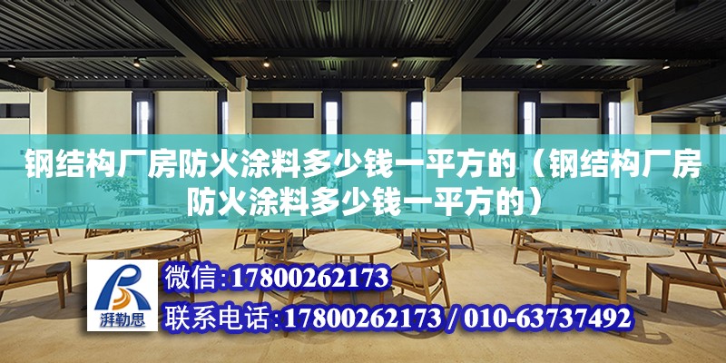 鋼結構廠房防火涂料多少錢一平方的（鋼結構廠房防火涂料多少錢一平方的）