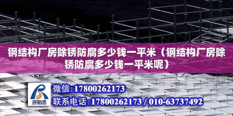 鋼結構廠房除銹防腐多少錢一平米（鋼結構廠房除銹防腐多少錢一平米呢）