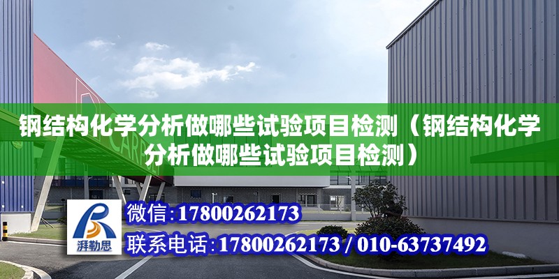 鋼結構化學分析做哪些試驗項目檢測（鋼結構化學分析做哪些試驗項目檢測） 裝飾幕墻設計