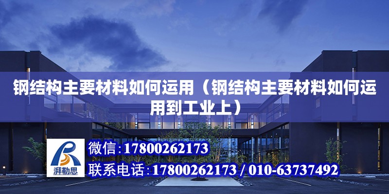 鋼結構主要材料如何運用（鋼結構主要材料如何運用到工業上） 鋼結構玻璃棧道施工